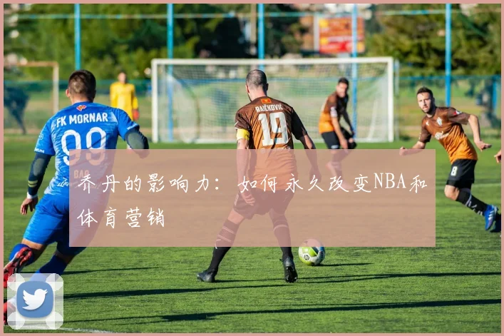 乔丹的影响力：如何永久改变NBA和体育营销