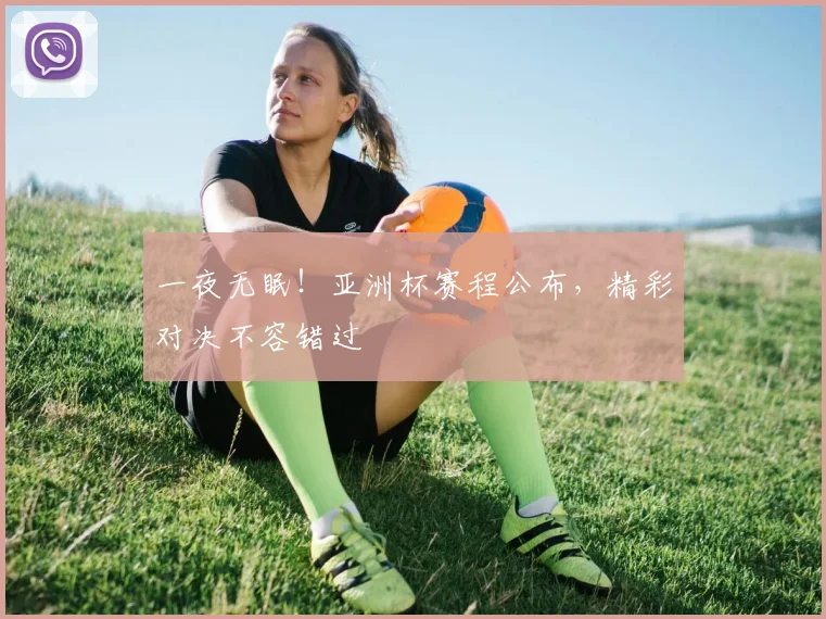 一夜无眠!亚洲杯赛程公布,精彩对决不容错过