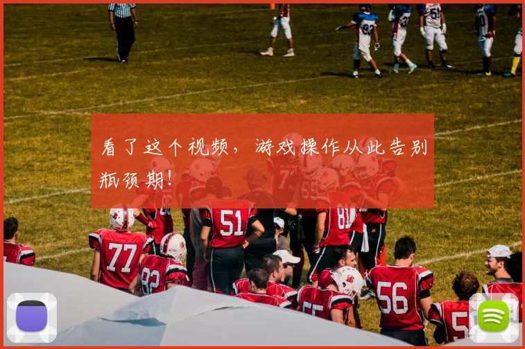 看了这个视频,游戏操作从此告别瓶颈期!