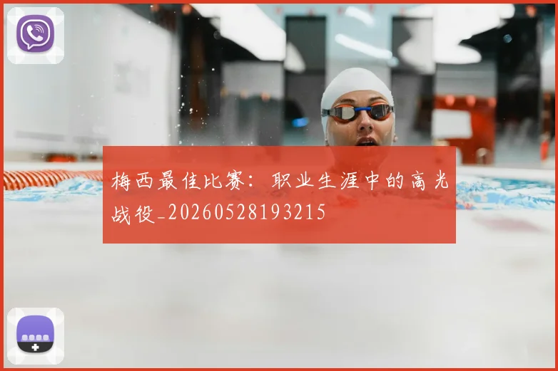 梅西最佳比赛：职业生涯中的高光战役_20260528193215
