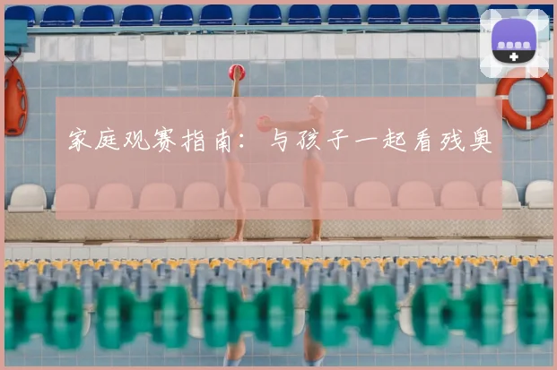 家庭观赛指南:与孩子一起看残奥